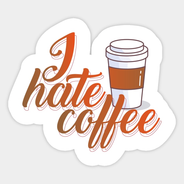 I Hate Coffee T Shirt Sticker by HozDes